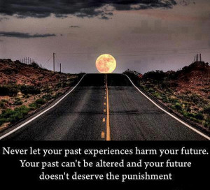 never let your past experienes harm your future