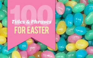 ... Easter titles, phrases and sayings for your crafting, scrapbooking and