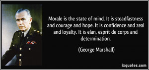 Morale is the state of mind. It is steadfastness and courage and hope ...