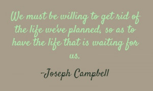 willing to get rid of the life we planned so as to have the life that ...