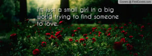 just a small girl in a big world trying to find someone to love ...