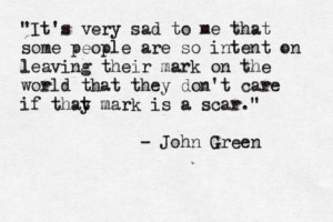 they don't care if that mark is a scar. John Green
