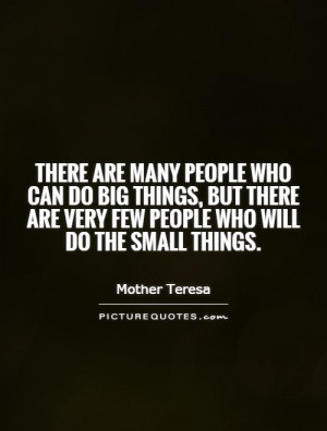 ... do big things, but there are very few people who will do the small