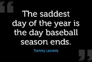 your season is already over or it’s ending soon, like Tommy Lasorda ...