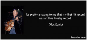 It's pretty amazing to me that my first hit record was an Elvis ...
