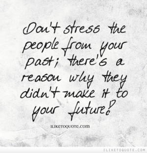 ... Your Pasti There’s A Reason Why They Didn’t Make It To Your Future