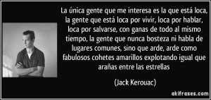 ... explotando igual que arañas entre las estrellas (Jack Kerouac