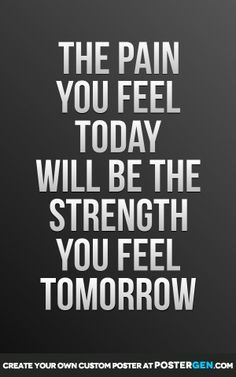The pain you feel today will be the strength you feel tomorrow More