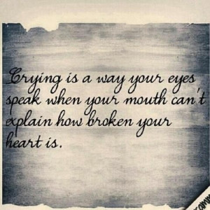 Crying is a way your eyes speak when your mouth can't explain how ...