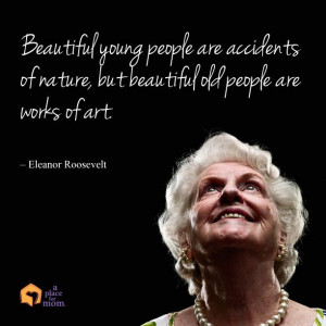 Beautiful young people are accidents of nature, but beautiful old ...