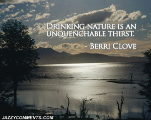 Drinking nature is an unquenchable thirst.