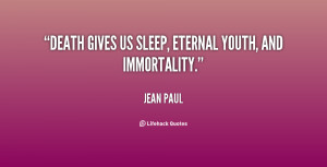 Death gives us sleep, eternal youth, and immortality.”