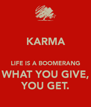 life is a boomerang what you give is what you get