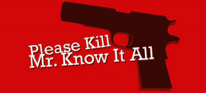 Please-Kill-Mr-Know-It-All.png