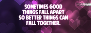 ... good things fall apartso better things can fall together. , Pictures