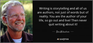 ... so go out and live! Then never quit writing about it! - Ben Mikaelsen