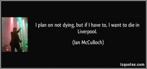 quote-i-plan-on-not-dying-but-if-i-have-to-i-want-to-die-in-liverpool ...