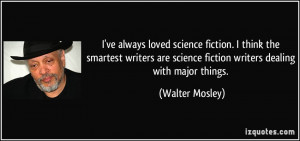 fiction. I think the smartest writers are science fiction writers ...