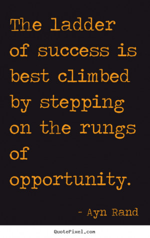 ... success - The ladder of success is best climbed by stepping on the