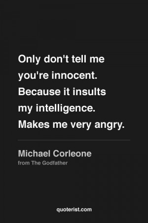 ... re innocent. Because it insults my intelligence. Makes me very angry