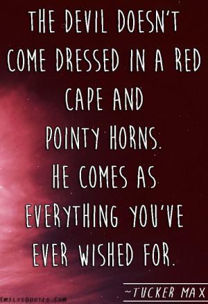 the devil doesn t come dressed in a red cape and pointy horns he comes ...