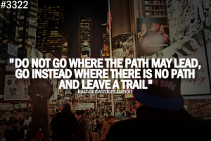 ... The Path May Lead,G Instead Where There Is No Path And Leave a Trail
