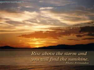 Rise Above The Storm And You Will Find The Sunshine