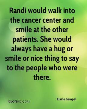 Elaine Gampel - Randi would walk into the cancer center and smile at ...