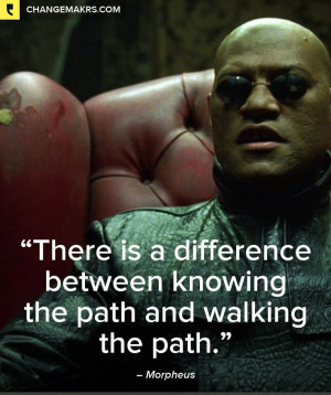 ... path and walking the path.” Morpheus: Life Quotes, Wisdom Quote