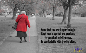 ... , for you shall only live once. Be comfortable with growing older