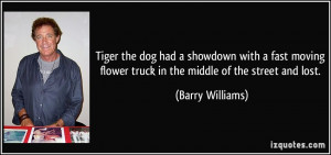 Tiger the dog had a showdown with a fast moving flower truck in the ...
