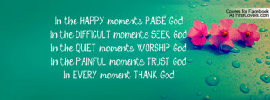 moments PAISE GodIn the DIFFICULT moments SEEK GodIn the QUIET moments ...