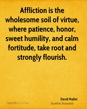 Affliction is the wholesome soil of virtue, where patience, honor ...