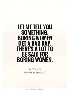 Let me tell you something. Boring women get a bad rap. There's a lot ...