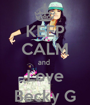 Keep Calm and Love Becky G