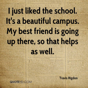 just liked the school. It's a beautiful campus. My best friend is ...