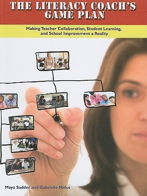 The Literacy Coach's Game Plan: Making Teacher Collaboration, Student ...