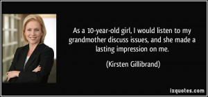 ... issues, and she made a lasting impression on me. - Kirsten Gillibrand