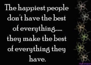 The happiest people don't have the best of everything- they make the ...