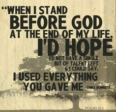 When I stand before God at the end of my life, I'd hope I'd not have a ...