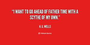 quote-H.-G.-Wells-i-want-to-go-ahead-of-father-3908.png