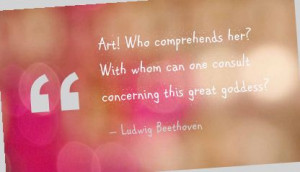 Art! Who Comprehends her! ~ Art Quote