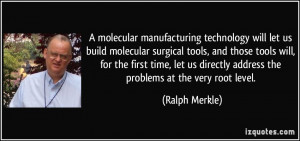 molecular manufacturing technology will let us build molecular ...