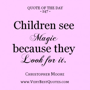 quote of the day, Children see magic because they look for it.