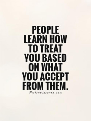 ... how to treat you based on what you accept from them. Picture Quote #1