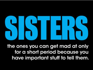 Sisters The Ones You Can Get Mad At Only For A Short Period Because ...