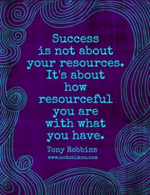 tony robbins says success is not about your resources it s about how ...