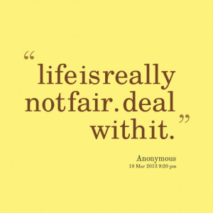 Quotes Picture: life is really not fair deal with it