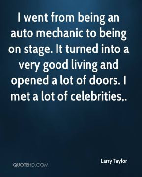 went from being an auto mechanic to being on stage. It turned into a ...