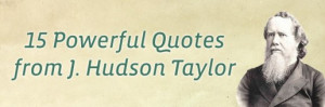 The 15 Best James Hudson Taylor Quotes